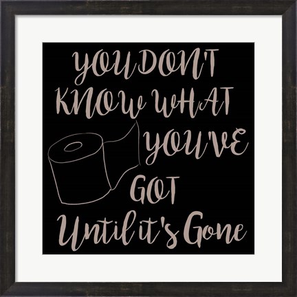 Framed You Don&#39;t Know What You Have Print