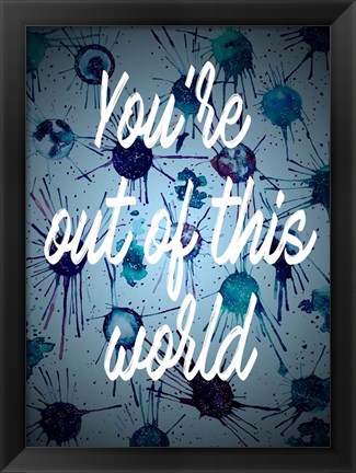 Framed You&#39;re Out Of This World Print