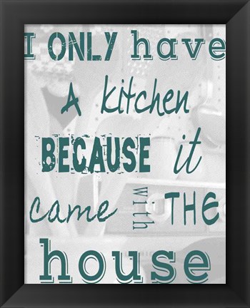 Framed I Only Have a Kitchen Because it Came With the House Print