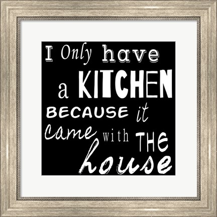 Framed I Only Have a Kitchen Because it Came With the House - black background Print