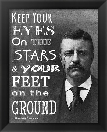 Framed Keep Your Eyes On the Stars and Your Feet On the Ground - Theodore Roosevelt Print