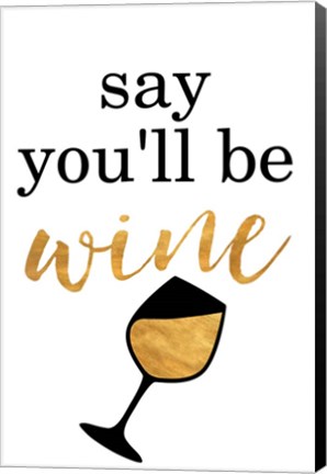 Framed Say You&#39;ll be Wine Print