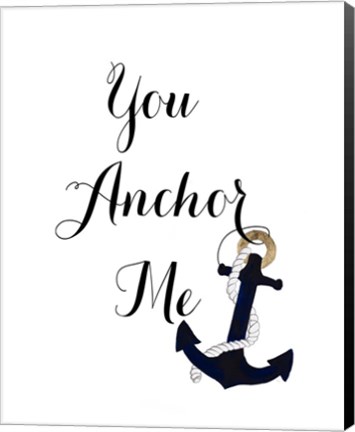 Framed You Anchor Me Print