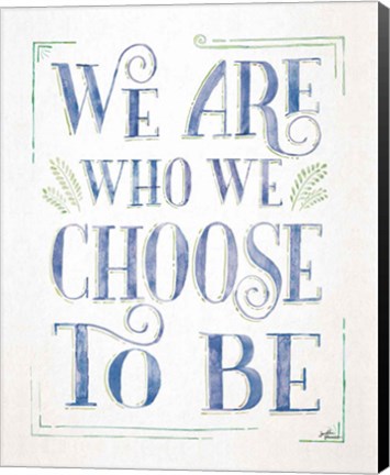 Framed We are Who We Choose to Be I Print