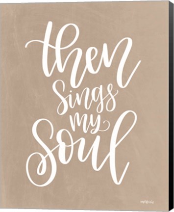 Framed Then Sings My Soul Print