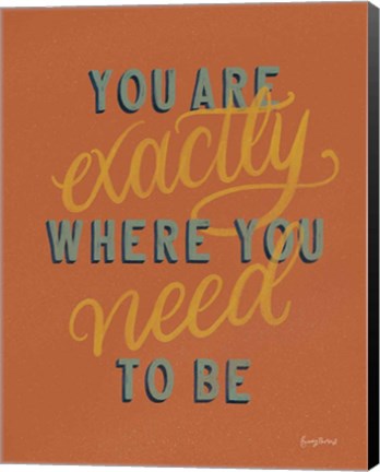 Framed You are Exactly Where You Need Be Rust Print