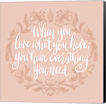 Framed Love What You Have Print