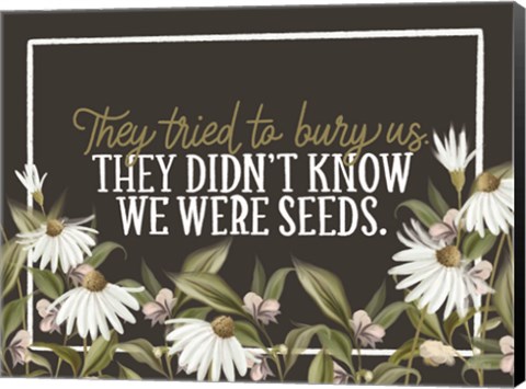 Framed We Were Seeds Print