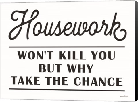 Framed Housework Won&#39;t Kill You Print