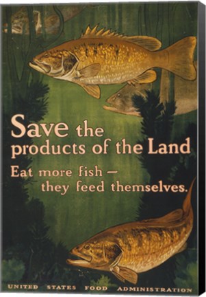 Framed Save the products of the land--Eat more fish-they feed themselves United States Food Administration Print