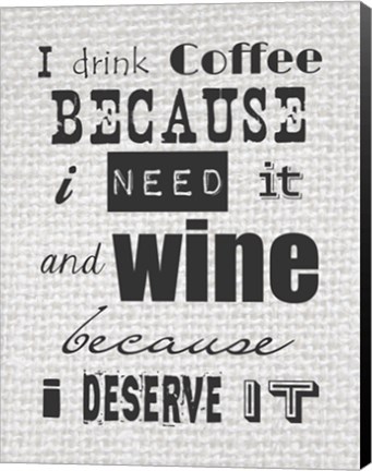 Framed I Drink Coffee Because I Need It and Wine Because I Deserve It Print