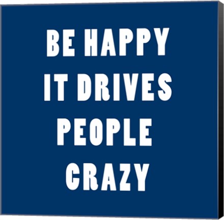 Framed Be Happy It Drives Peope Crazy Print