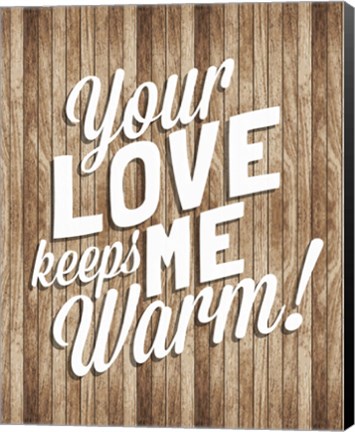 Framed Your Love Keeps Me Warm Print