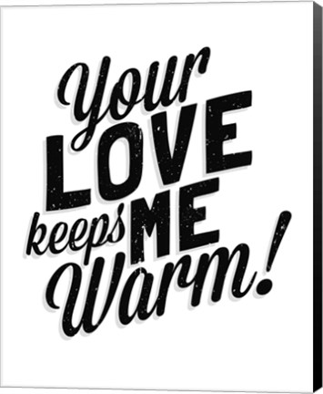 Framed Your Love Keeps Me Warm Classic Print