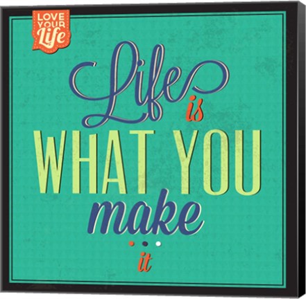 Framed Life Is What You Make It Print