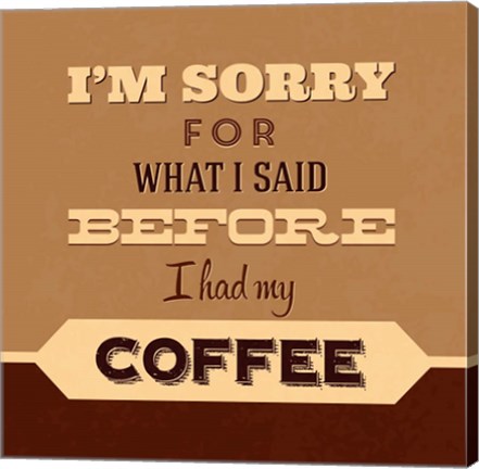 Framed I&#39;m Sorry For What I Said Before Coffee Print