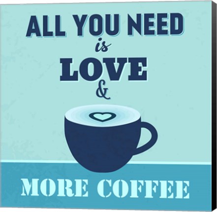 Framed All You Need Is Love And More Coffee 1 Print