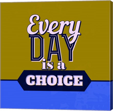 Framed Every Day Is A Choice 1 Print