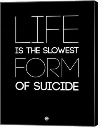 Framed Life is the Slowest Form of Suicide 1 Print