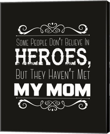 Framed Some People Don&#39;t Believe in Heroes Mom Black Print