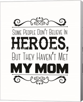 Framed Some People Don&#39;t Believe in Heroes Mom White Print