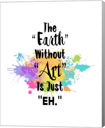 Framed Earth Without Art Is Just Eh - Colorful Splash Print