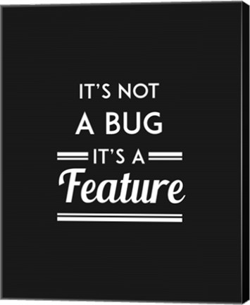 Framed It&#39;s Not A Bug, It&#39;s A Feature - Black Background Print