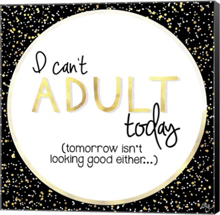 Framed I Can&#39;t Adult Today Print