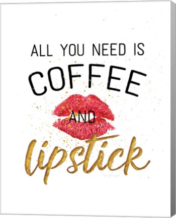 Framed All You Need is Coffee and Lipstick Print