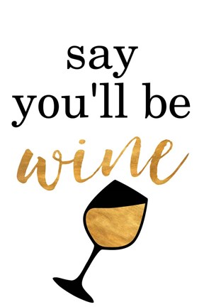 Framed Say You&#39;ll be Wine Print