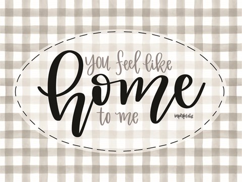 Framed You Feel Like Home Print