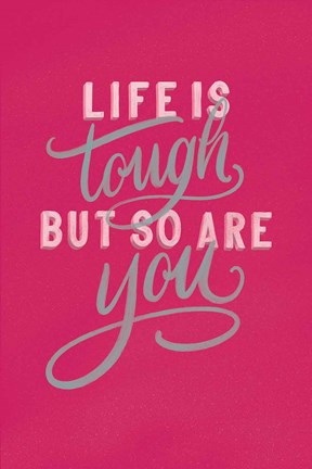 Framed Life is Tough Bright Rose Print