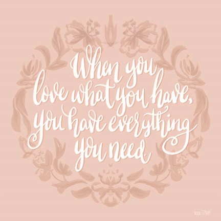 Framed Love What You Have Print