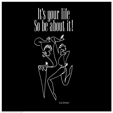 Framed It&#39;s Your Life, So Be About It Print