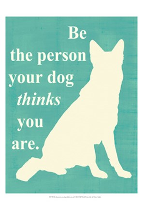 Framed Be the person your dog thinks you are Print