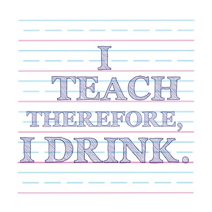 Framed I Teach Therefore, I Drink. Print