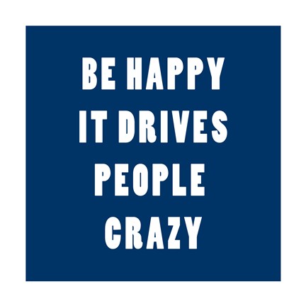 Framed Be Happy It Drives Peope Crazy Print