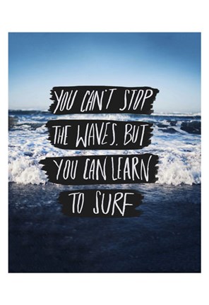 Framed You Can&#39;t Stop The Waves, But You Can Learn To Surf Print