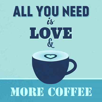 Framed All You Need Is Love And More Coffee 1 Print