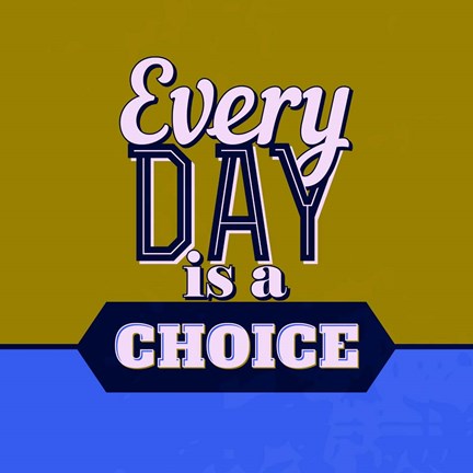 Framed Every Day Is A Choice 1 Print