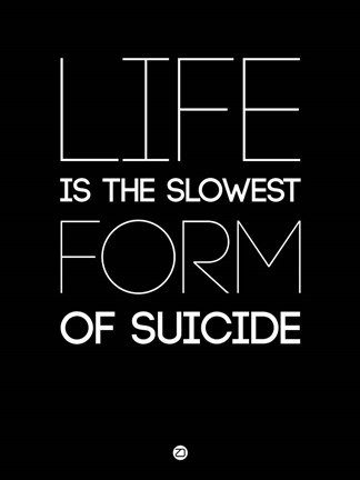 Framed Life is the Slowest Form of Suicide 1 Print