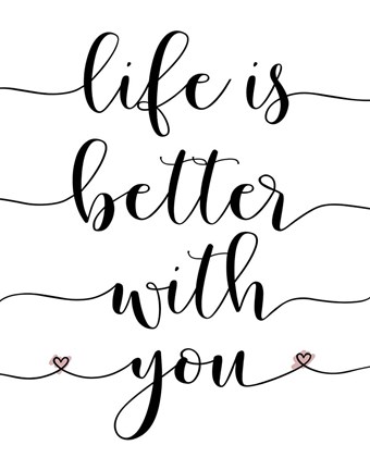 Framed Life is Better With You Print