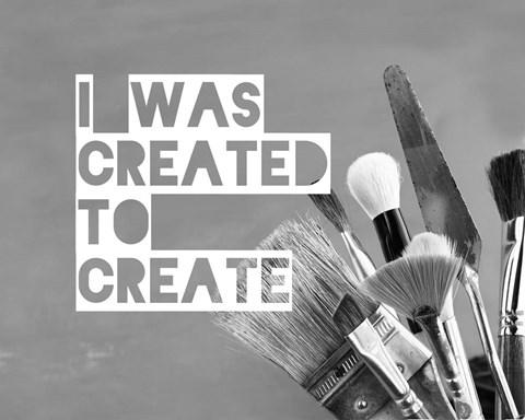Framed I Was Created To Create Painter Grayscale Print