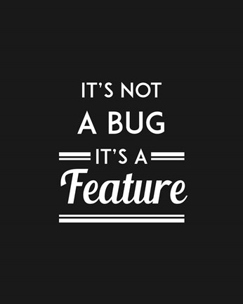 Framed It&#39;s Not A Bug, It&#39;s A Feature - Black Background Print