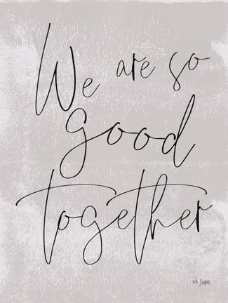 Framed We Are So Good Together Print