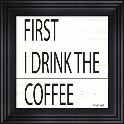 Framed First I Drink the Coffee Print