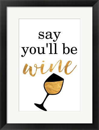 Framed Say You&#39;ll be Wine Print