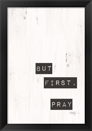 Framed But First, Pray Print