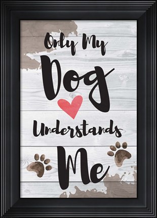 Framed Only My Dog Understands Me Print