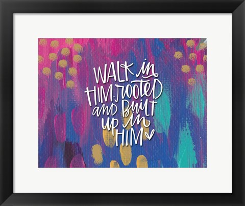 Framed Walk in Him Print